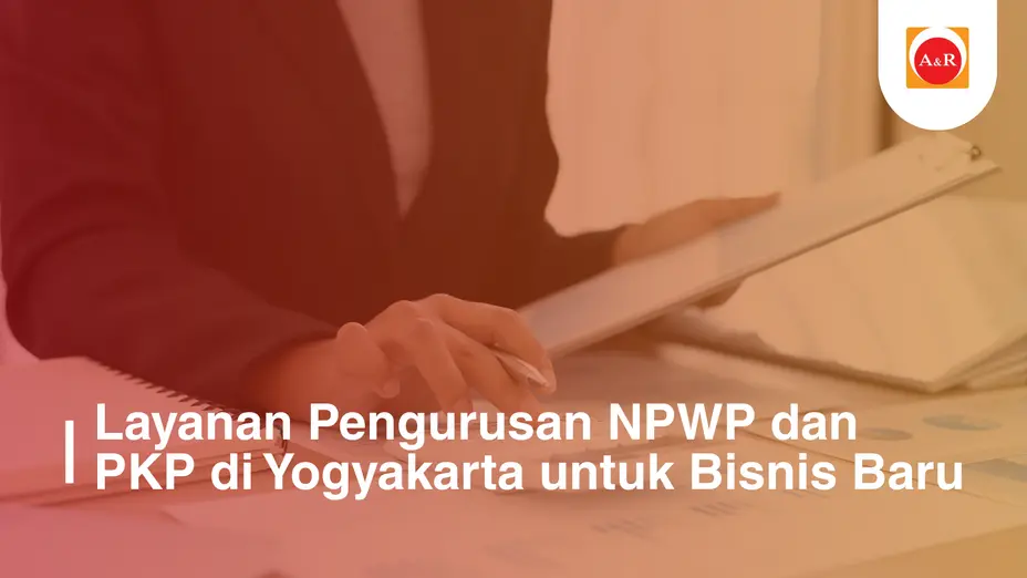 Layanan Pengurusan NPWP dan PKP di Yogyakarta untuk Bisnis Baru yang Ingin Langsung Siap Operasi