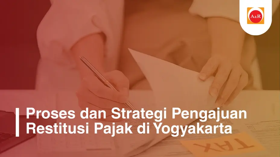 Proses dan Strategi Pengajuan Restitusi Pajak di Yogyakarta: Cara Aman Mengembalikan Hak Perusahaan