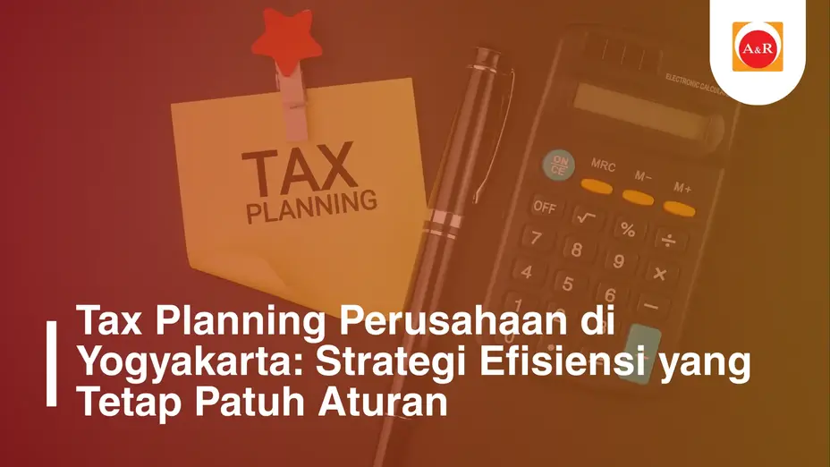 Tax Planning Perusahaan di Yogyakarta: Cara Cerdas Menghemat Pajak Tanpa Melanggar Hukum