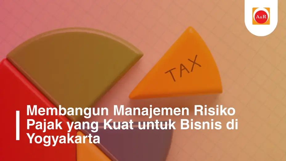 Membangun Manajemen Risiko Pajak yang Kuat untuk Bisnis di Yogyakarta: Dari Ancaman Tersembunyi Menjadi Kendali Strategis