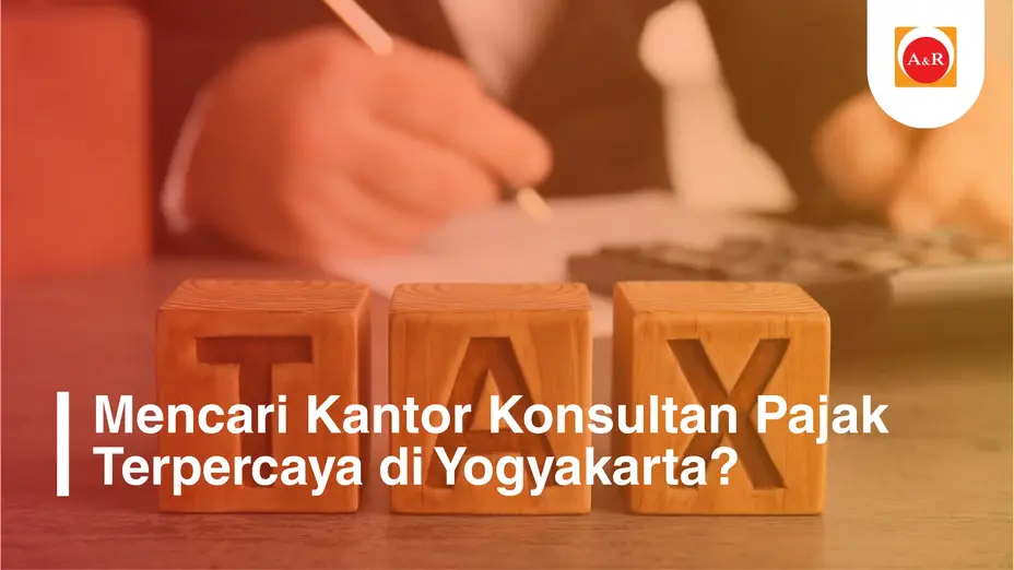 Mencari Kantor Konsultan Pajak Terpercaya di Yogyakarta? Jangan Ambil Risiko Sebelum Mengecek Hal Ini