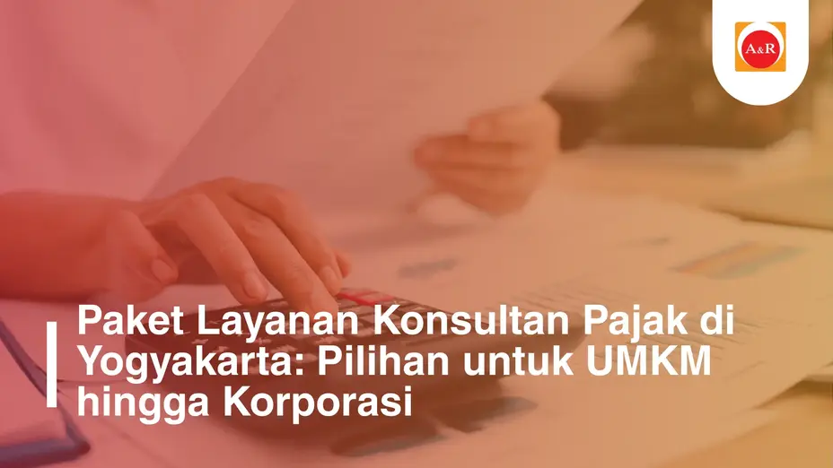 Paket Layanan Konsultan Pajak di Yogyakarta: Pilihan untuk UMKM hingga Korporasi