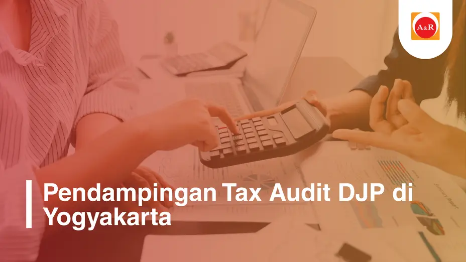 Pendampingan Tax Audit DJP di Yogyakarta: Hak, Kewajiban, dan Strategi Wajib Pajak